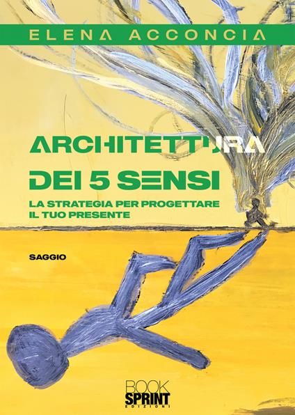 Architettura dei 5 sensi. La strategia per progettare il tuo presente - Elena Acconcia - copertina