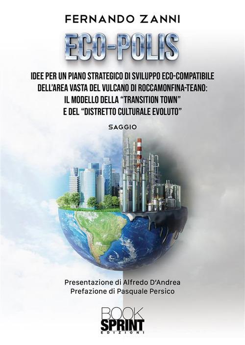 Eco-Polis. Idee per un piano strategico di sviluppo eco-compatibile dell'area vasta del vulcano di Roccamonfina-Teano: il modello della «transition town» e del «distretto culturale evoluto» - Fernando Zanni - ebook