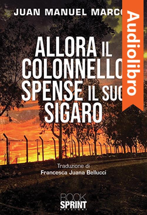 Allora il colonnello spense il suo sigaro