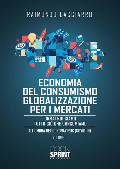 Dalla economia del consumismo alla globalizzazione per i mercati. Nuova ediz. - Raimondo Cacciarru - ebook
