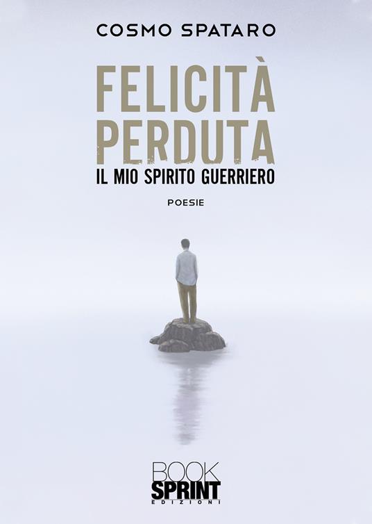 Felicità perduta. Il mio spirito guerriero - Cosmo Spataro - copertina