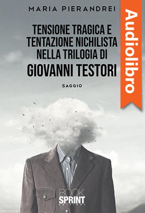 Tensione tragica e tentazione nichilista nella Trilogia di Giovanni Testori