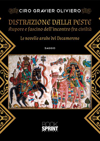 Distrazione dalla peste. Stupore e fascino dell'incontro fra civiltà. Le novelle arabe del Decamerone - Ciro Gravier Oliviero - copertina