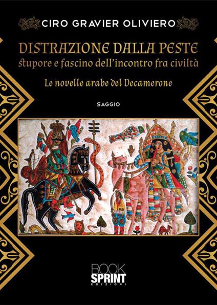 Distrazione dalla peste. Stupore e fascino dell'incontro fra civiltà. Le novelle arabe del Decamerone - Ciro Gravier Oliviero - ebook