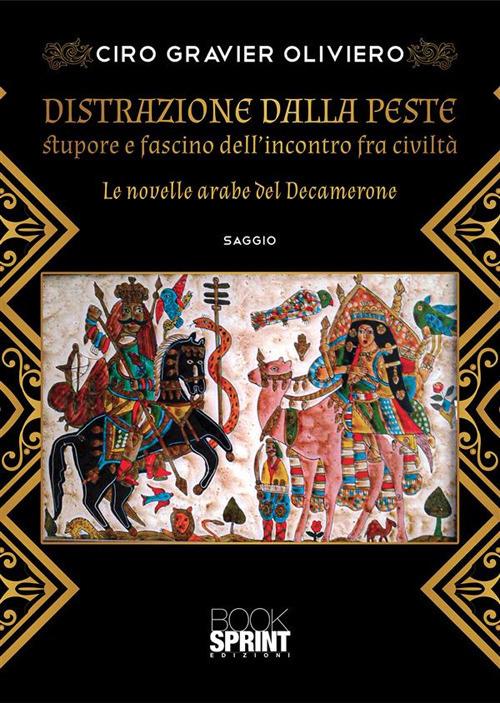 Distrazione dalla peste. Stupore e fascino dell'incontro fra civiltà. Le novelle arabe del Decamerone - Ciro Gravier Oliviero - ebook