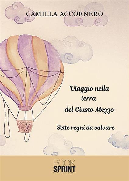 Viaggio nella terra del Giusto Mezzo. Sette regni da salvare - Camilla Accornero - ebook
