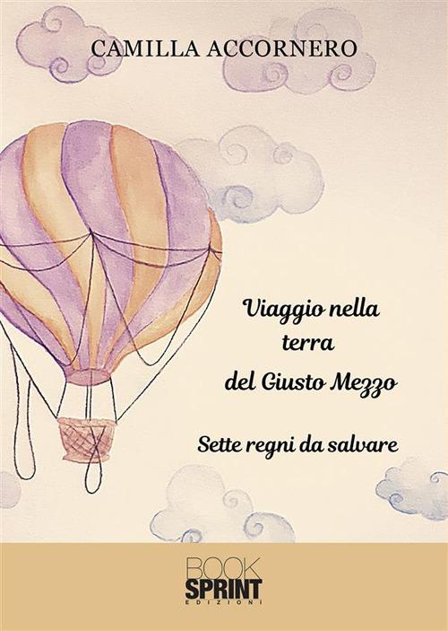 Viaggio nella terra del Giusto Mezzo. Sette regni da salvare - Camilla Accornero - ebook