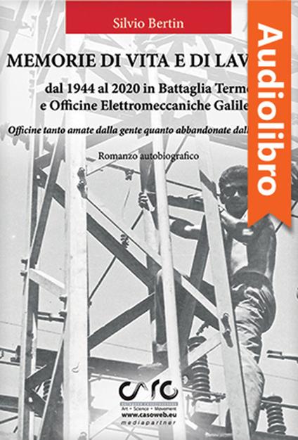 Memorie di vita e lavoro dal 1944 al 2020 in Battaglia Terme e Officine Elettromeccaniche Galileo
