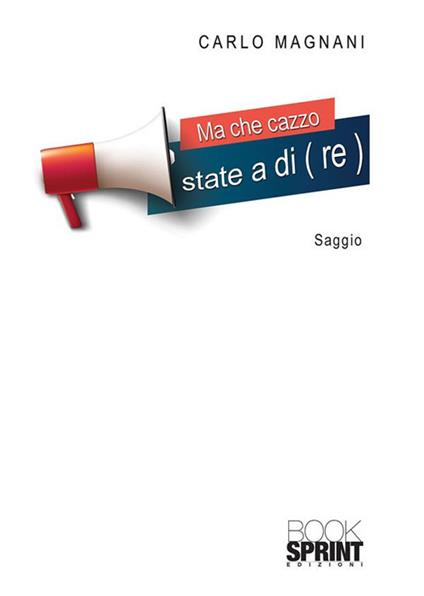 Ma che cazzo state a di(re) - Carlo Magnani - ebook