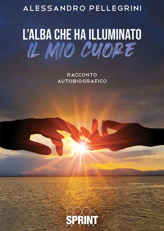 L'alba che ha illuminato il mio cuore - Alessandro Pellegrini - copertina