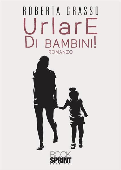 Urlare di bambini! - Roberta Grasso - ebook