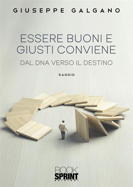 Essere buoni e giusti conviene. Dal dna verso il destino - Giuseppe Galgano - copertina