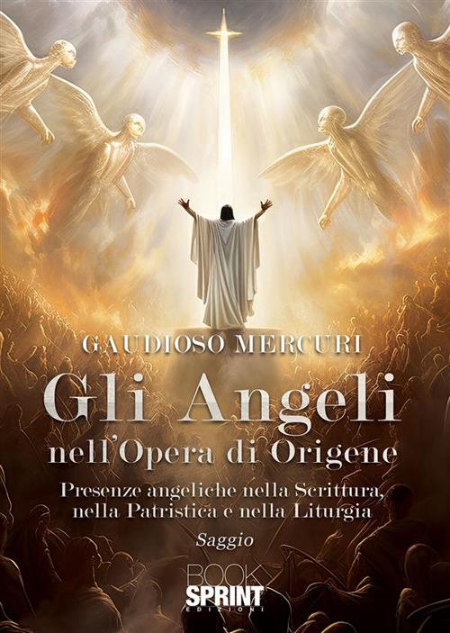 Gli angeli nell'opera di Origene. Presenze angeliche nella Scrittura, nella patristica e nella liturgia - Gaudioso Mercuri - ebook