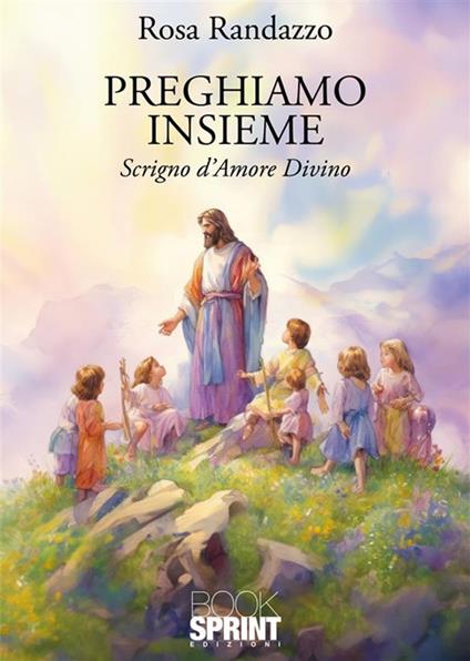 Preghiamo insieme. Scrigno d'amore divino - Rosa Randazzo - copertina