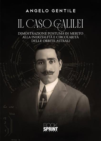 Il caso Galilei. Dimostrazione postuma in merito alla inerzialità e circolarità delle orbite astrali - Angelo Gentile - copertina