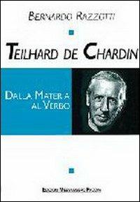 Teilhard de Chardin. Dalla materia al verbo - Bernardo Razzotti - copertina