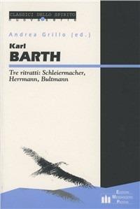 Tre ritratti: Schleiermacher, Herrmann, Bultmann - Karl Barth - copertina