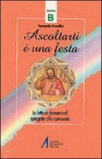 Ascoltarti è una festa. Le letture dominicali spiegate alla comunità. Anno B - Fernando Armellini - copertina