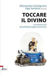 Toccare il divino. Lo strano caso del pellegrinaggio antoniano - copertina