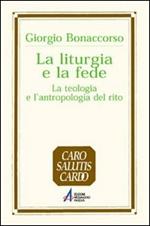 La liturgia e la fede. La teologia e l'antropologia del rito