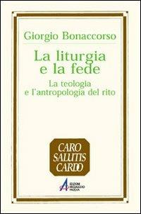 La liturgia e la fede. La teologia e l'antropologia del rito - Giorgio Bonaccorso - copertina