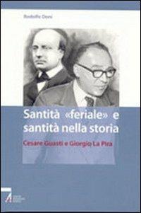 Santità «feriale» e santità nella storia. Cesare Guasti e Giorgio La Pira - Rodolfo Doni - copertina