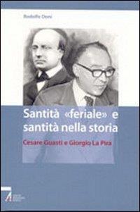 Santità «feriale» e santità nella storia. Cesare Guasti e Giorgio La Pira - Rodolfo Doni - 2