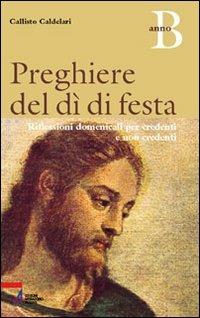 Preghiere del dì di festa. Riflessioni domenicali per credenti e non credenti. Anno B - Callisto Caldelari - copertina