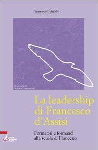 La leadership di Francesco d'Assisi. Formatori e formandi alla scuola di Francesco - Emanuele D'Aniello - copertina