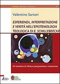 Esperienza, interpretazione e verità nell'epistemologia teologica di E. Schillebeeckx. Un tentativo di rilettura pareysoniana e ricoeuriana - Valentino Sartori - copertina