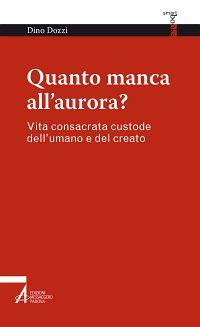 Quanto manca all'aurora? Vita consacrata custode dell'umano e del creato - Dino Dozzi - copertina