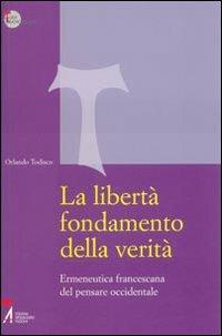 La libertà fondamento della verità. Ermeneutica francescana del pensare occidentale - Orlando Todisco - copertina