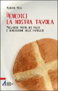 Benedici la nostra tavola. Preghiere prima dei pasti - Alberto Vela - copertina
