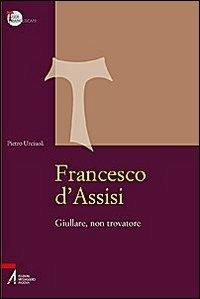 Francesco d'Assisi. Giullare, non trovatore - Pietro Urciuoli - copertina