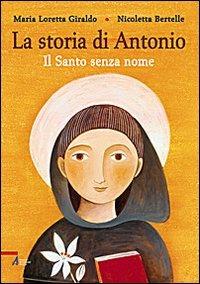 La Storia di Antonio. Il santo senza nome. Ediz. illustrata - Maria Loretta Giraldo - copertina