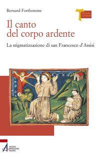 Il canto del corpo ardente. La stigmatizzazione di san Francesco d'Assisi - Bernard Forthomme - copertina