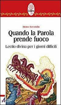 Quando la parola prende fuoco. Lectio divina per i giorni difficili - Bruno Secondin - copertina