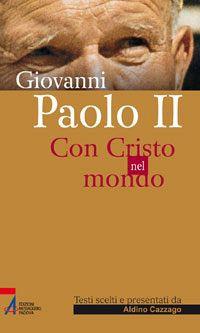 Giovanni Paolo II. Con Cristo nel mondo - Aldino Cazzago - copertina