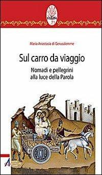 Sul carro da viaggio. Nomadi e pellegrini alla luce della parola - Maria Anastasia di Gerusalemme - copertina