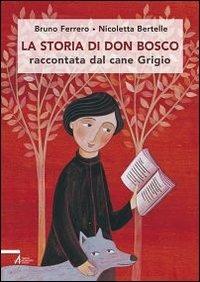La storia di don Bosco raccontata dal cane Grigio - Bruno Ferrero,Nicoletta Bertelle - copertina