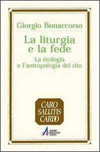 La liturgia e la fede. La teologia e l'antropologia del rito - Giorgio Bonaccorso - copertina