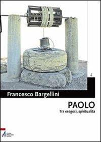 Paolo. Tra esegesi e spiritualità - Francesco Bargellini - copertina
