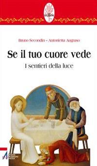 Se il tuo cuore vede. I sentieri della luce - Bruno Secondin,Antonietta Augruso - copertina