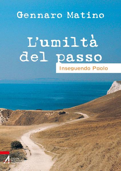 L' umiltà del passo. Inseguendo Paolo - Gennaro Matino - ebook