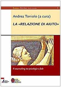 La «relazione di aiuto». Il counseling tra psicologia e fede - Andrea Toniolo - ebook