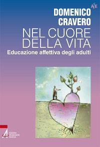 Nel cuore della vita. Educazione affettiva degli adulti - Domenico Cravero - copertina