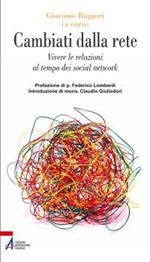 Cambiati dalla rete. Vivere le relazioni al tempo dei social network