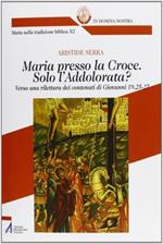 Maria presso la croce. Solo l'Addolorata? Verso una rilettura dei contenuti di Giovanni 19, 25-27