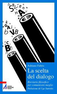 La scelta del dialogo. Breviario filosofico per comunicare meglio - Adriano Fabris - copertina