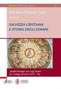 Salvezza cristiana e storia degli uomini. Joseph Ratzinger con Luigi Sartori tra i teologi triveneti (1975-76) - copertina